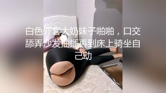 调教母狗：跪舔深喉-做爱-特写-上位-打电话-富婆