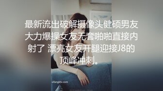 最新流出破解摄像头健硕男友大力爆操女友无套啪啪直接内射了 漂亮女友开腿迎接J8的顶峰冲刺。