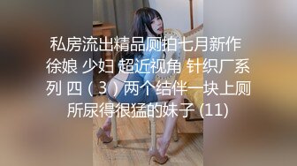 私房流出精品厕拍七月新作 徐娘 少妇 超近视角 针织厂系列 四（3）两个结伴一块上厕所尿得很猛的妹子 (11)