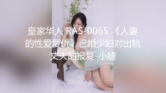 皇家华人 RAS-0065 《人妻的性爱复仇》已婚少妇对出轨丈夫的报复-小婕