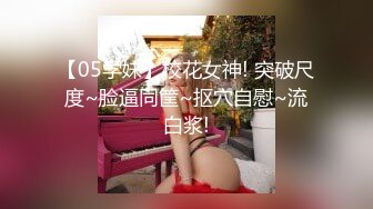 【05学妹】校花女神! 突破尺度~脸逼同筐~抠穴自慰~流白浆!