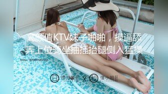 高颜值KTV妹子啪啪，摸逼舔弄上位骑坐抽插抬腿侧入猛操