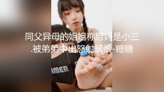 【新片速遞】珍藏分享-Ts智贤妹妹❤️-圈内名妖，高端服务，被小哥哥八段腹肌猛地抽插，不顾死活，升天的高潮叫春，太爽啦，第二部！