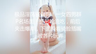 极品淫荡骚母狗！一女四男群P名场面！抓吊轮流吃，前后夹击爆草，下面操着骑脸插嘴，被各种玩弄