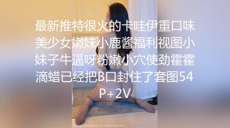 最新推特很火的卡哇伊重口味美少女嫩妹小鹿酱福利视图小妹子牛逼呀粉嫩小穴使劲霍霍滴蜡已经把B口封住了套图54P+2V