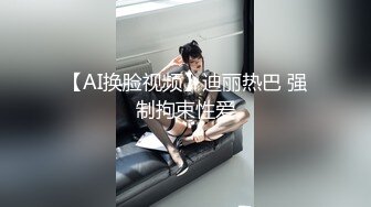 【AI换脸视频】迪丽热巴 强制拘束性爱