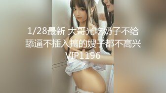 1/28最新 大哥光吃奶子不给舔逼不插入搞的嫂子都不高兴VIP1196