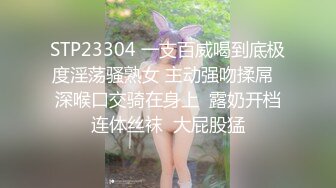 STP23304 一支百威喝到底极度淫荡骚熟女 主动强吻揉屌  深喉口交骑在身上  露奶开档连体丝袜  大屁股猛