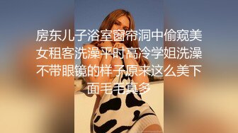 房东儿子浴室窗帘洞中偷窥美女租客洗澡平时高冷学姐洗澡不带眼镜的样子原来这么美下面毛毛真多