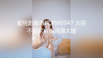 蜜桃影像傳媒 PME047 大哥不在家爽操淫蕩大嫂