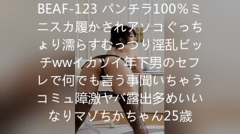 BEAF-123 パンチラ100％ミニスカ履かされアソコぐっちょり濡らすむっつり淫乱ビッチwwイカツイ年下男のセフレで何でも言う事聞いちゃうコミュ障激ヤバ露出多めいいなりマゾちかちゃん25歳