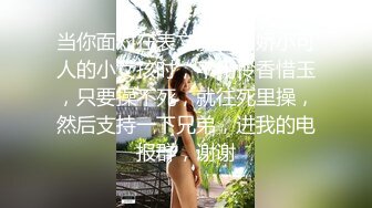 当你面对在表文静柔弱娇小可人的小女孩时，不用怜香惜玉，只要操不死，就往死里操，然后支持一下兄弟，进我的电报群，谢谢