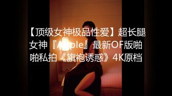 【顶级女神极品性爱】超长腿女神『Apple』最新OF版啪啪私拍《旗袍诱惑》4K原档