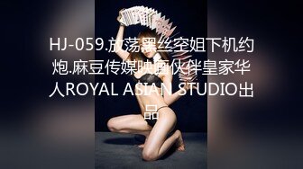 HJ-059.放荡黑丝空姐下机约炮.麻豆传媒映画伙伴皇家华人ROYAL ASIAN STUDIO出品