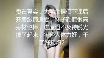 贵在真实，大学生情侣下课后开房激情造爱，妹子颜值很高身材也棒，进屋迫不及待脱光搞了起来，年轻人体力好，干了好几炮2