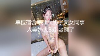 单位宿舍爆插大奶子美女同事 人美奶大B紧 爽翻了