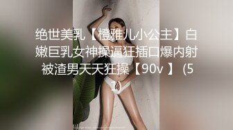 绝世美乳【橙雅儿小公主】白嫩巨乳女神操逼狂插口爆内射 被渣男天天狂操【90v 】 (51)