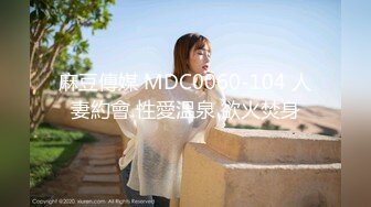 麻豆傳媒 MDC0060-104 人妻約會 性愛溫泉 欲火焚身