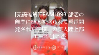 [无码破解]TEAM-093 部活の顧問に媚薬を盛られて昏睡開発された学校一の美人陸上部エース 辻本杏