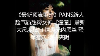 《最新顶流重磅》PANS新人超气质翘臀女神『潼潼』最新大尺度私拍 情趣无内黑丝 骚痒露穴 待茎夹阴