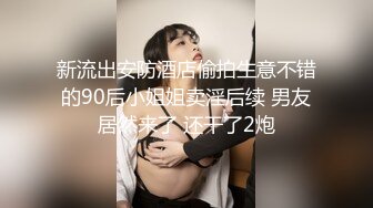 新流出安防酒店偷拍生意不错的90后小姐姐卖淫后续 男友居然来了 还干了2炮