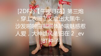 [2DF2]【午夜寻花】第三炮，穿上衣服了又拿出大黑牛，沙发啪啪白嫩胴体娇喘魅惑惹人爱，大神雄风依旧在 2 _ev [BT种子]