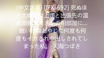 (中文字幕) [IPX-692] 死ぬほど大嫌いな上司と出張先の温泉旅館でまさかの相部屋に… 醜い絶倫おやじに何度も何度もイカされ中出しされてしまった私。 天海つばさ