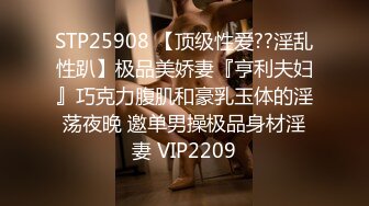 STP25908 【顶级性爱??淫乱性趴】极品美娇妻『亨利夫妇』巧克力腹肌和豪乳玉体的淫荡夜晚 邀单男操极品身材淫妻 VIP2209