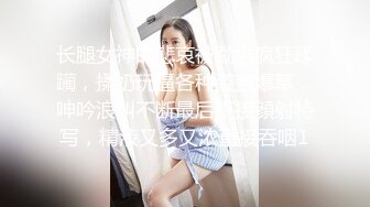 长腿女神的悲哀被勐男疯狂蹂躏，揉奶玩逼各种姿势爆草，呻吟浪叫不断最后直接顔射特写，精液又多又浓直接吞咽1