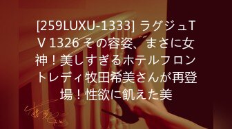 [259LUXU-1333] ラグジュTV 1326 その容姿、まさに女神！美しすぎるホテルフロントレディ牧田希美さんが再登場！性欲に飢えた美