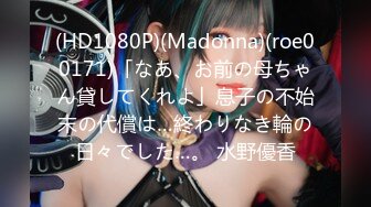 (HD1080P)(Madonna)(roe00171)「なあ、お前の母ちゃん貸してくれよ」息子の不始末の代償は…終わりなき輪の日々でした…。 水野優香