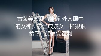 古装美人观音坐莲 外人眼中的女神，被当成妓女一样狠狠羞辱，颜值党福利