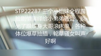 STP22287 三个小姐妹全程露脸剧情演绎给小弟弟破处，脱光了跟纹身大哥滚床单，各种体位爆草抽插，轮草骚女叫声好啊