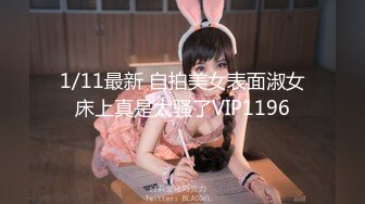 1/11最新 自拍美女表面淑女床上真是太骚了VIP1196