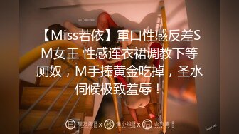 【Miss若依】重口性感反差SM女王 性感连衣裙调教下等厕奴，M手捧黄金吃掉，圣水伺候极致羞辱！