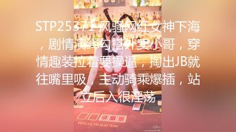 STP25371 风骚网红女神下海，剧情演绎勾搭外卖小哥，穿情趣装拉着要操逼，掏出JB就往嘴里吸，主动骑乘爆插，站立后入很淫荡