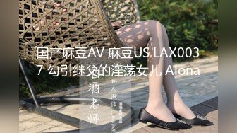 国产麻豆AV 麻豆US LAX0037 勾引继父的淫荡女儿 Alona