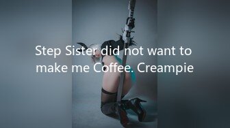 Step Sister did not want to make me Coffee. Creampie