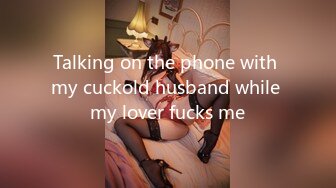 Talking on the phone with my cuckold husband while my lover fucks me