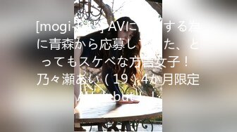 [mogi-045] AVに出演する為に青森から応募してきた、とってもスケベな方言女子！ 乃々瀬あい（19）4か月限定AV debut！！