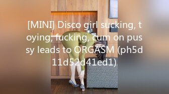 [MINI] Disco girl sucking, toying, fucking, cum on pussy leads to ORGASM (ph5d11d52d41ed1)